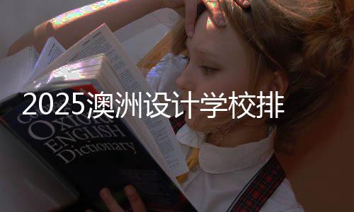 2025澳洲设计学校排名介绍